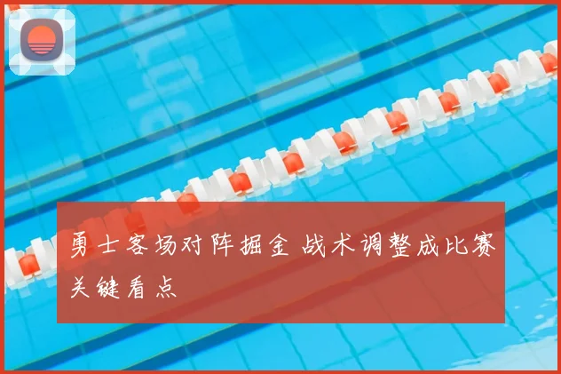 勇士客场对阵掘金 战术调整成比赛关键看点