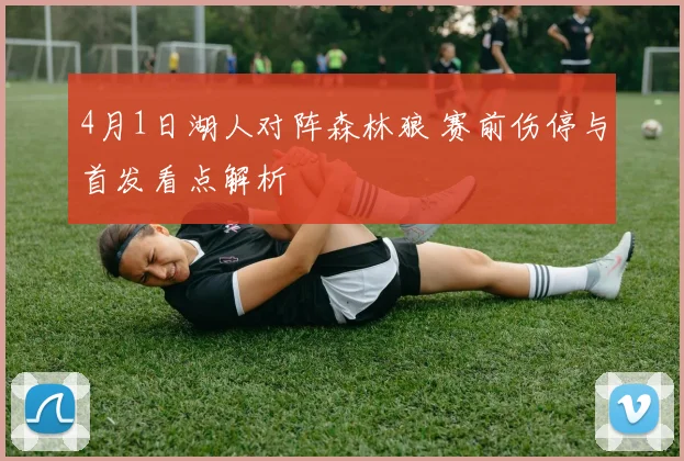 4月1日湖人对阵森林狼 赛前伤停与首发看点解析