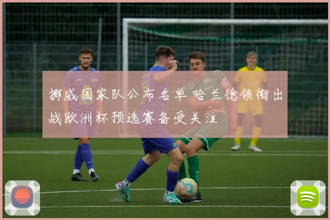 挪威国家队公布名单 哈兰德领衔出战欧洲杯预选赛备受关注