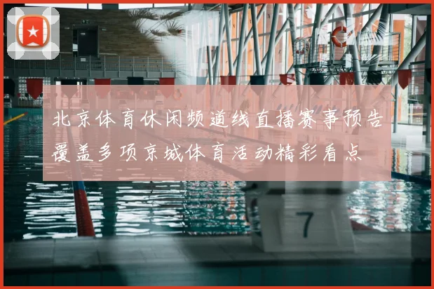 北京体育休闲频道线直播赛事预告覆盖多项京城体育活动精彩看点